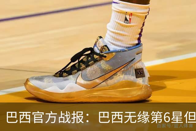巴西官方战报：巴西无缘第6星但德意无缘第5星，我们仍是唯一5星